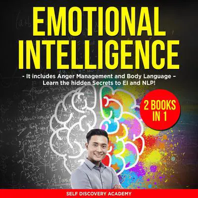 Emotional Intelligence 2 Books in 1: It Includes Anger Management and Body Language—Learn the Hidden Secrets to EI and NLP! Audibook, by Self Discovery Academy