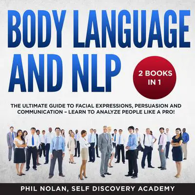 Body Language and NLP 2 Books in 1: The Ultimate Guide to Facial Expressions, Persuasion and Communication—Learn to analyze People like a Pro! Audibook, by Phil Nolan