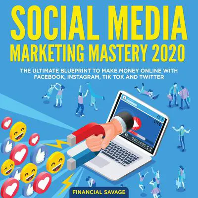 Social Media Marketing Mastery 2020: The Ultimate Blueprint to make money online with Facebook, Instagram, Tik Tok and Twitter Audibook, by Financial Savage