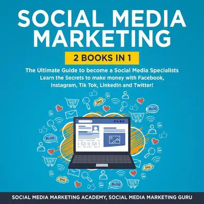 Social Media Marketing 2 Books in 1: The Ultimate Guide to become a Social Media Specialists – Learn the Secrets to make money with Facebook, Instagram, Tik Tok, LinkedIn and Twitter! Audibook, by Social Media Marketing Academy