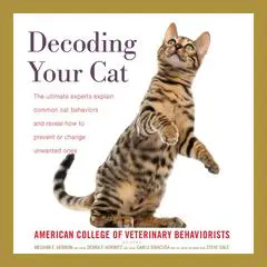 Decoding Your Cat: The Ultimate Experts Explain Common Cat Behaviors and Reveal How to Prevent or Change Unwanted Ones Audibook, by American College of Veterinary Behaviorists