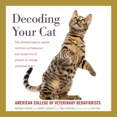 Decoding Your Cat: The Ultimate Experts Explain Common Cat Behaviors and Reveal How to Prevent or Change Unwanted Ones Audibook, by American College of Veterinary Behaviorists