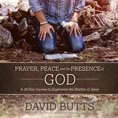Prayer, Peace and the Presence of God: A 30-Day Journey to Experience the Shalom of Jesus Audibook, by David Butts