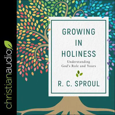 Growing in Holiness: Understanding God's Role and Yours Audibook, by R. C. Sproul
