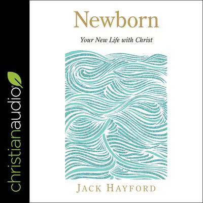 Newborn: Your New Life with Christ Audibook, by Jack Hayford
