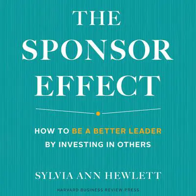 The Sponsor Effect: How to Be a Better Leader by Investing in Others Audibook, by Sylvia Ann Hewlett