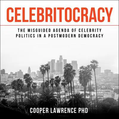 Celebritocracy: The Misguided Agenda of Celebrity Politics in a Postmodern Democracy Audibook, by Cooper Lawrence