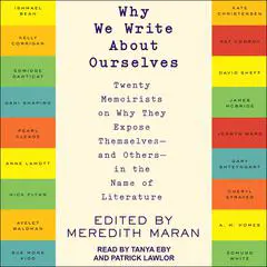 Why We Write About Ourselves: Twenty Memoirists on Why They Expose Themselves (and Others) in the Name of Literature Audibook, by Meredith Maran
