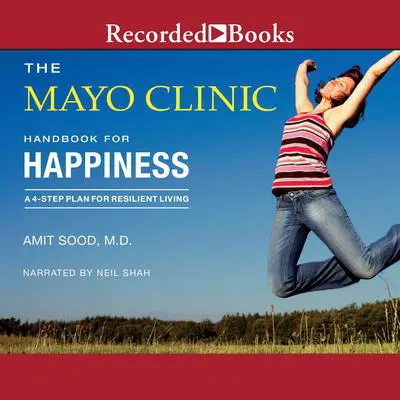 The Mayo Clinic Handbook for Happiness: A Four-Step Plan For Resilient Living Audibook, by Mayo Clinic