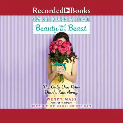Beauty and the Beast, the Only One Who Didn't Run Away: A Wish Novel Audibook, by Wendy Mass