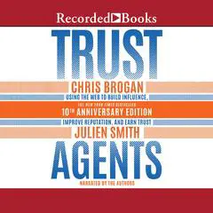 Trust Agents, 10th Anniversary Edition: Using the Web to Build Influence, Improve Reputation, and Earn Trust Audibook, by Chris Brogan
