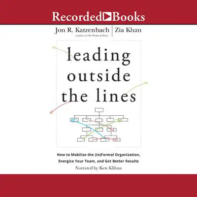 Leading Outside the Lines: How to Mobilize the (In)formal Organization, Energize Your Team, and Get Better Results Audibook, by Jon R. Katzenbach