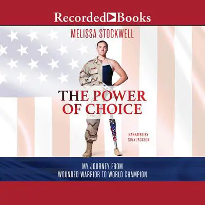 The Power of Choice: My Journey from Wounded Warrior to World Champion Audibook, by Melissa Stockwell