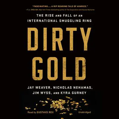 Dirty Gold: The Rise and Fall of an International Smuggling Ring Audibook, by Jay Weaver