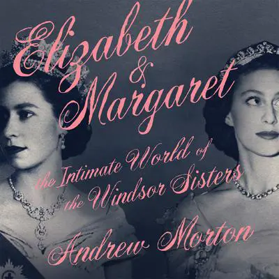 Elizabeth & Margaret: The Intimate World of the Windsor Sisters Audibook, by Andrew Morton