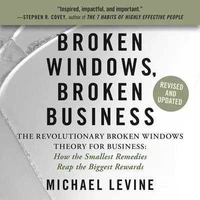 Broken Windows, Broken Business: The Revolutionary Broken Windows Theory: How the Smallest Remedies Reap the Biggest Rewards Audibook, by Michael Levine
