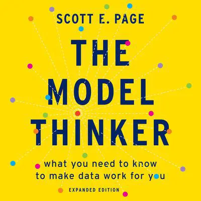 The Model Thinker: What You Need to Know to Make Data Work for You Audibook, by Scott E. Page
