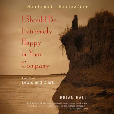 I Should Be Extremely Happy in Your Company: A Novel of Lewis and Clark Audibook, by Brian Hall