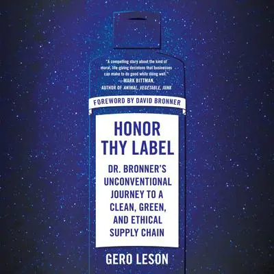 Honor Thy Label: Dr. Bronner's Unconventional Journey to a Clean, Green, and Ethical Supply Chain Audibook, by Gero Leson