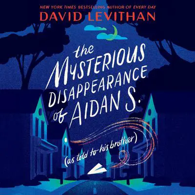 The Mysterious Disappearance of Aidan S. (as told to his brother) Audibook, by David Levithan