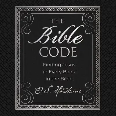 The Bible Code: Finding Jesus in Every Book in the Bible Audibook, by O. S. Hawkins