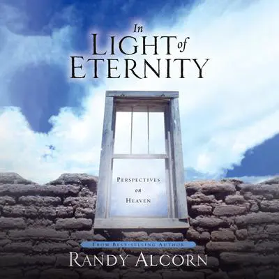 In Light of Eternity: Perspectives on Heaven Audibook, by Randy Alcorn