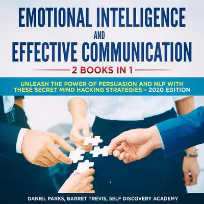 Emotional Intelligence and Effective Communication 2 Books in 1: : Unleash the Power of Persuasion and NLP with these secret Mind Hacking Strategies Audibook, by Self Discovery Academy