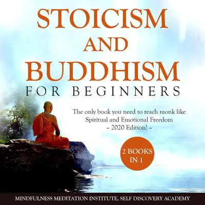 Stoicism and Buddhism for Beginners 2 Books in 1: : The only book you need to reach monk like Spiritual and Emotional Freedom – 2020 Edition! Audibook, by Mindfulness Meditation Institute