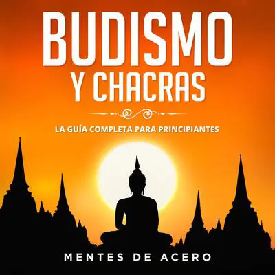 Budismo y Chacras. La guía completa para principiantes Audibook, by Mentes de Acero