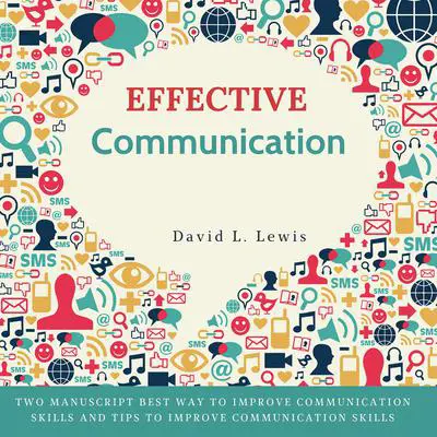 Effective Communication: Two Manuscript Best Way to Improve Communication Skills and Tips to Improve Communication Skills. Audibook, by David L. Lewis