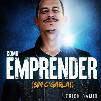 Cómo Emprender (Sin C*garla!) Audibook, by Erick Gamio