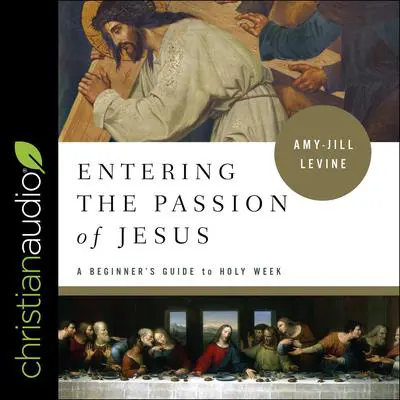 Entering the Passion of Jesus: A Beginner's Guide to Holy Week Audibook, by Amy-Jill Levine