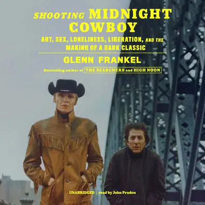 Shooting Midnight Cowboy: Art, Sex, Loneliness, Liberation, and the Making of a Dark Classic Audibook, by Glenn Frankel