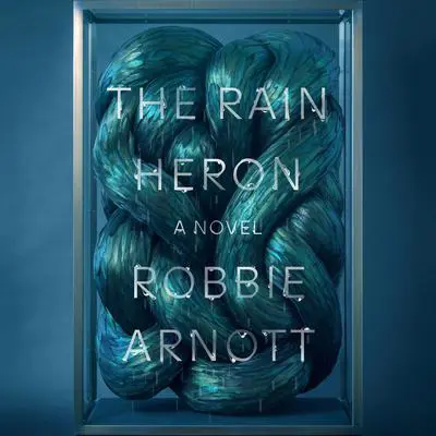 The Rain Heron: A Novel Audibook, by Robbie Arnott