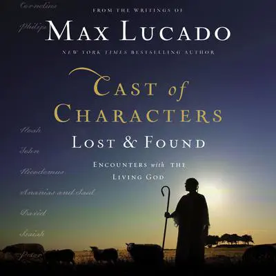 Cast of Characters: Lost and Found: Encounters with the Living God Audibook, by Max Lucado