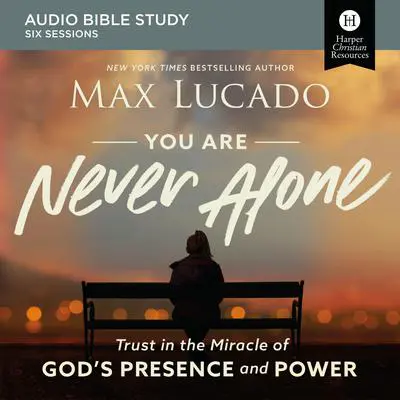 You Are Never Alone: Audio Bible Studies: Trust in the Miracle of God's Presence and Power Audibook, by Max Lucado