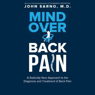 Mind Over Back Pain: A Radically New Approach to the Diagnosis and Treatment of Back Pain Audibook, by John E. Sarno