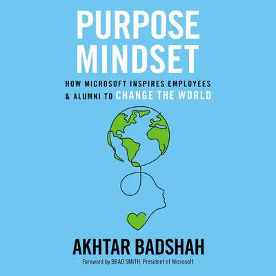 The Purpose Mindset: How Microsoft Inspires Employees and Alumni to Change the World Audibook, by Akhtar Badshah