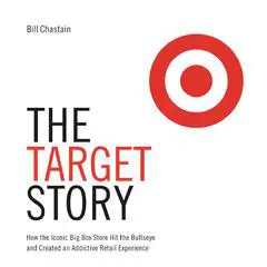 The Target Story: How the Iconic Big Box Store Hit the Bullseye and Created an Addictive Retail Experience Audibook, by Bill Chastain