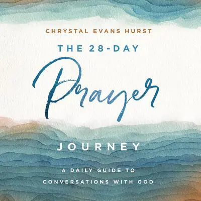 The 28-Day Prayer Journey: A Daily Guide to Conversations with God Audibook, by Chrystal Evans Hurst