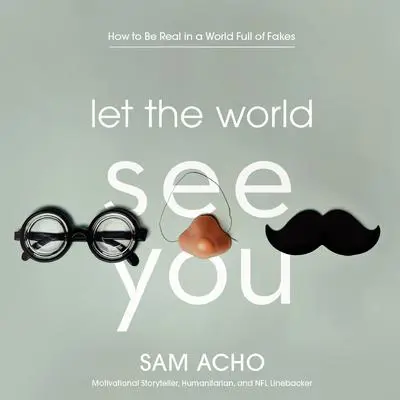 Let the World See You: How to Be Real in a World Full of Fakes Audibook, by Sam Acho