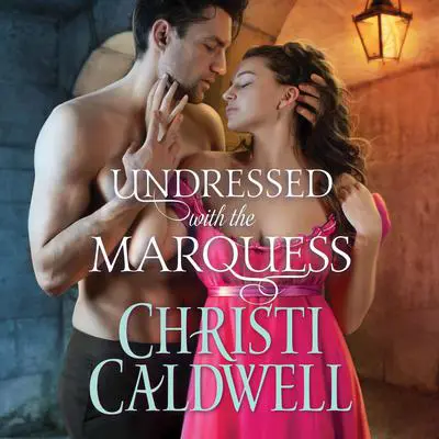 Undressed with the Marquess Audibook, by Christi Caldwell