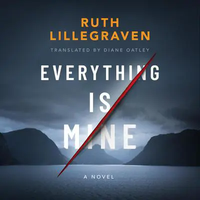 Everything Is Mine: A Novel Audibook, by Ruth Lillegraven