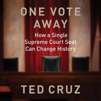 One Vote Away: How a Single Supreme Court Seat Can Change History Audibook, by Ted Cruz
