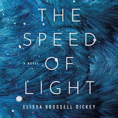 The Speed of Light: A Novel Audibook, by Elissa Grossell Dickey
