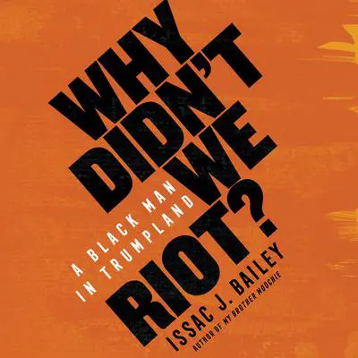 Why Didn't We Riot?: A Black Man in Trumpland Audibook, by Issac J. Bailey