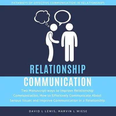 Relationship Communication:: Two Manuscript-ways to Improve Relationship Communication, How to Effectively Communicate About Serious Issues and Improve Communication in a Relationship Audibook, by Marvin L Wiese