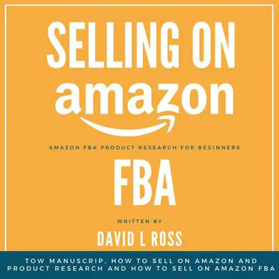 Selling on Amazon Fba: Tow Manuscript, How to Sell on Amazon and Product Research and How to Sell on Amazon FBA Audibook, by David L Ross