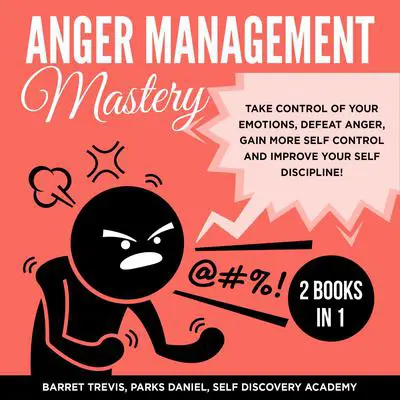 Anger Management Mastery 2 Books in 1: : take control of your Emotions, defeat Anger, gain more Self Control and improve your Self Discipline! Audibook, by Parks Daniel