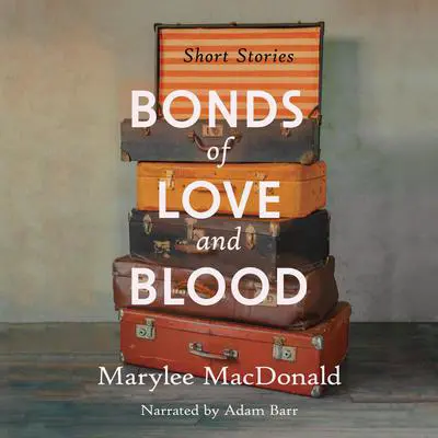 Bonds of Love & Blood: Short Stories Audibook, by Marylee MacDonald